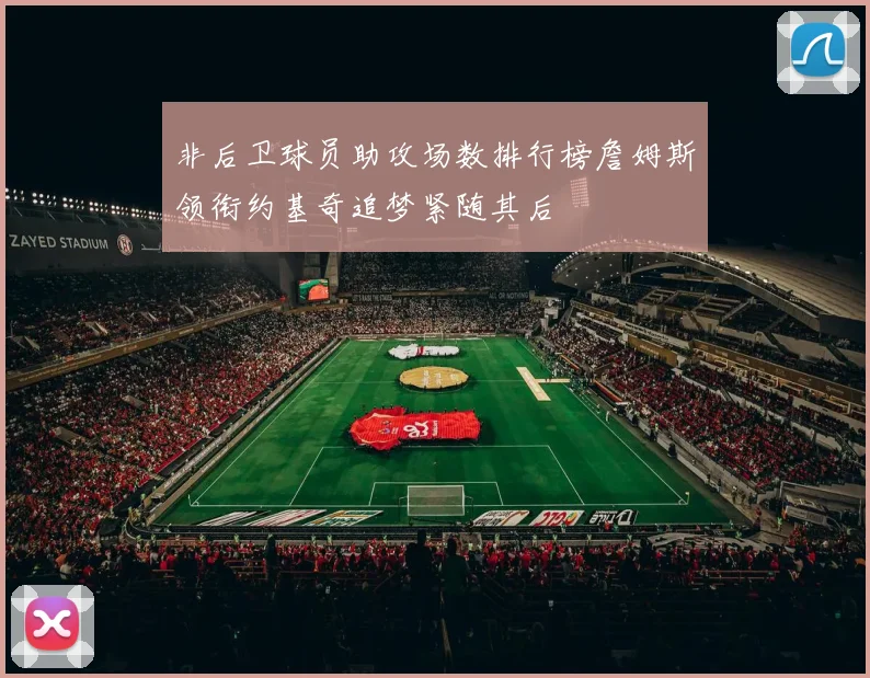 非后卫球员助攻场数排行榜詹姆斯领衔约基奇追梦紧随其后