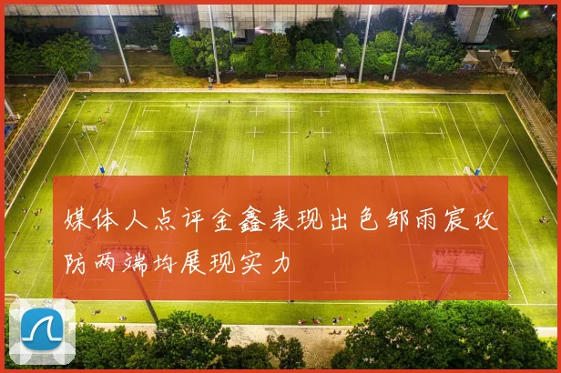 媒体人点评金鑫表现出色邹雨宸攻防两端均展现实力