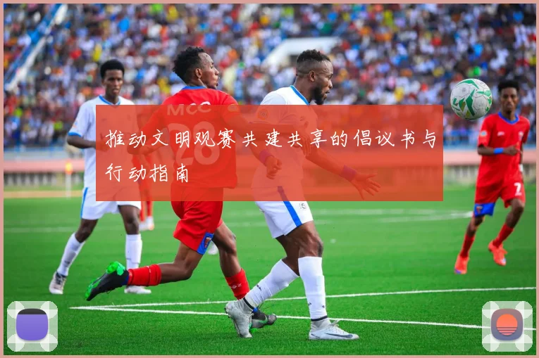 推动文明观赛共建共享的倡议书与行动指南